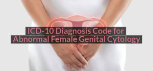 How to Code (ICD-10 Diagnosis Code) for Abnormal Female Genital Cytology